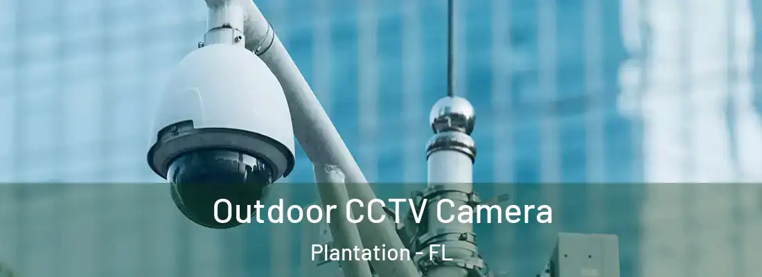 Outdoor CCTV Camera Plantation - FL